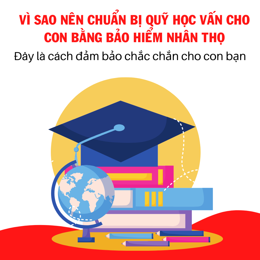 Vì Sao Nên Chuẩn Bị Quỹ Học Vấn Cho Con Bằng Bảo Hiểm