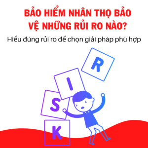 Bảo Hiểm Nhân Thọ Bảo Vệ Những Rủi Ro Nào?