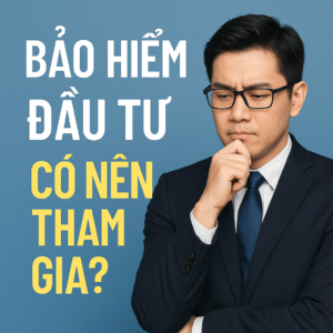 Bảo Hiểm Đầu Tư Có Nên Không