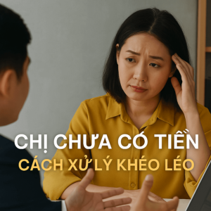 Xử Lý Từ Chối Chị Chưa Có Tiền
